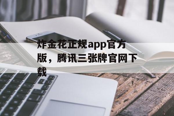 炸金花正规app官方版，腾讯三张牌官网下载