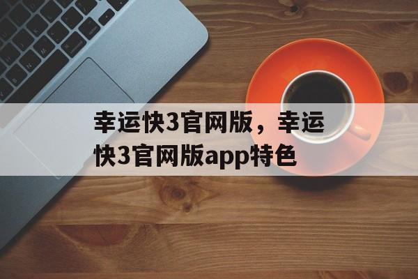 幸运快3官网版，幸运快3官网版app特色