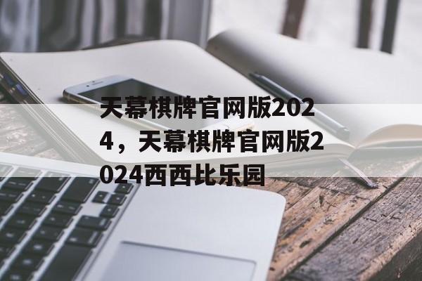 天幕棋牌官网版2024，天幕棋牌官网版2024西西比乐园