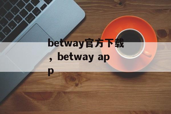 betway官方下载，betway app